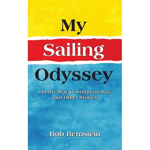 My Sailing Odyssey: On the Way to Sturgeon Bay and Other Stories, (Hardcover)