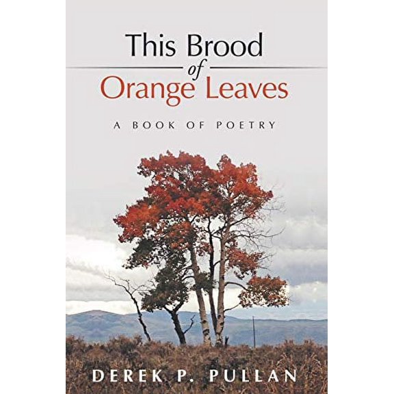 This Brood of Orange Leaves: A Book of Poetry Paperback 1483422496 9781483422497 Derek P. Pullan