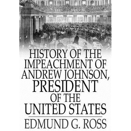 History of the Impeachment of Andrew Johnson, President of The United States -