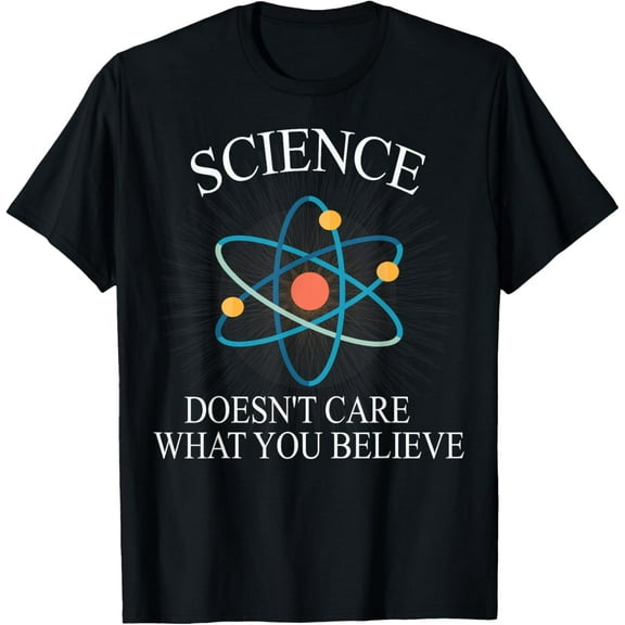 Science Doesn't Care What You Believe Funny Science Nerd T-Shirt