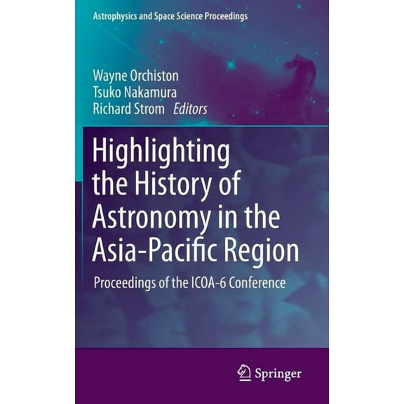Astrophysics and Space Science Proceedin Highlighting the History of Astronomy in the Asia-Pacific Region: Proceedings of the ICOA-6 Conference, (Hardcover)