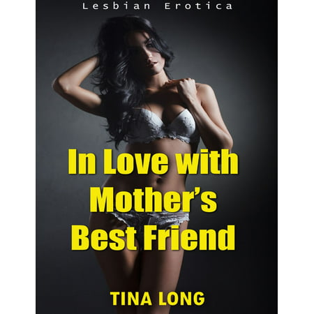 In Love With Mother’s Best Friend (Lesbian Erotica) - (Gay In Love With Straight Best Friend)