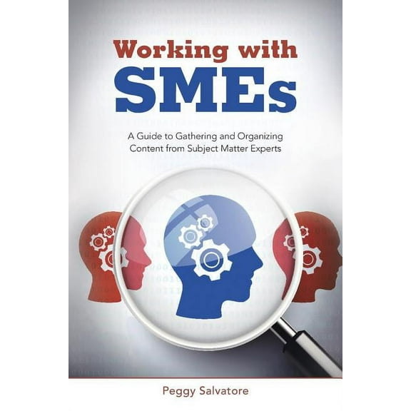 Working with SMEs: A Guide to Gathering and Organizing Content from Subject Matter Experts (Paperback)