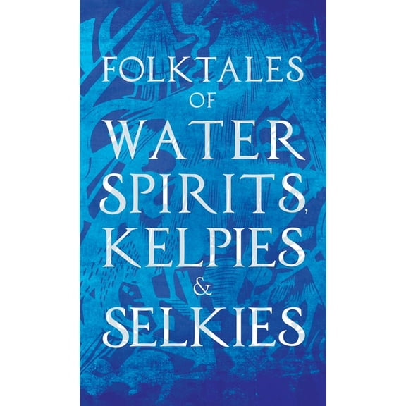 Folktales of Water Spirits, Kelpies, and Selkies, (Hardcover)