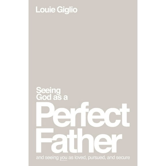 Seeing God as a Perfect Father: And Seeing You as Loved, Pursued, and Secure, (Paperback)