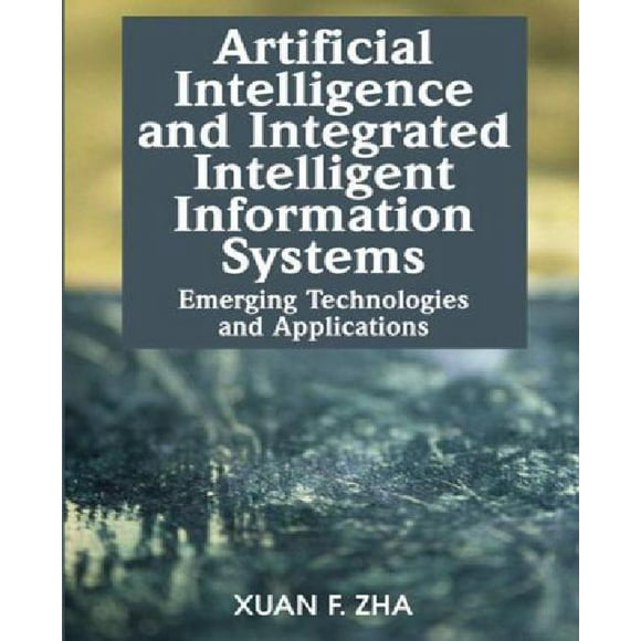 Artificial Intelligence and Integrated Intelligent Information Systems: Emerging Technologies and Applications