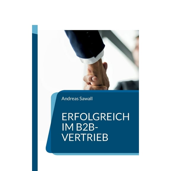 Erfolgreich im B2B-Vertrieb: Strategien und Techniken für nachhaltige Geschäftsbeziehungen, (Paperback)