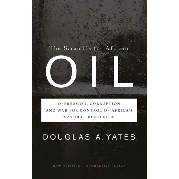 New Politics, Progressive Policy (Qualit The Scramble for African Oil: Oppression, Corruption and War for Control of Africa's Natural Resources, (Paperback)