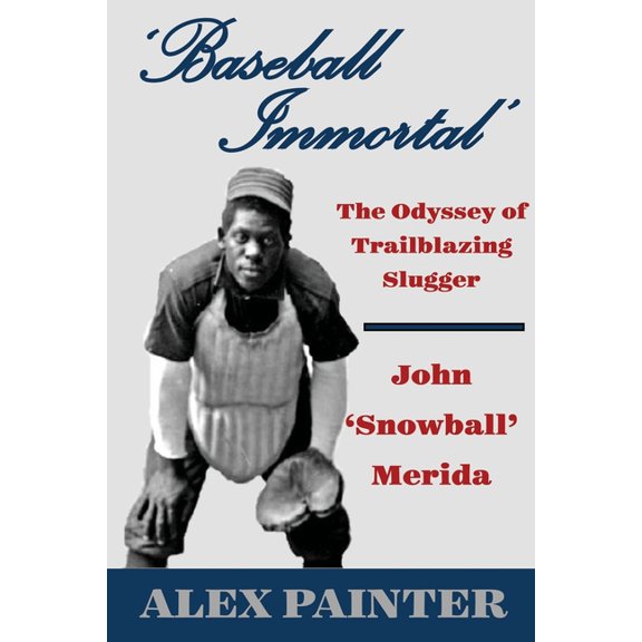 'Baseball Immortal': The Odyssey of Trailblazing Slugger John 'Snowball' Merida, (Paperback)