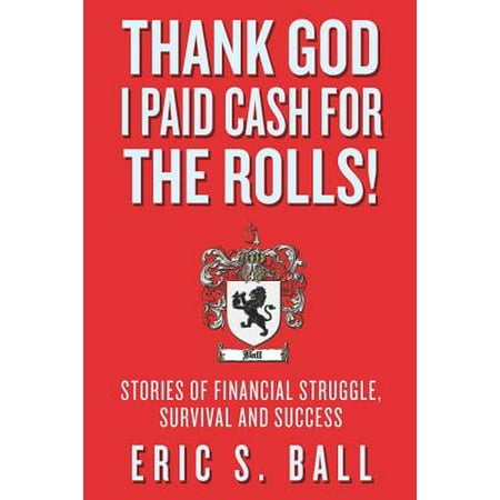 Thank God I Paid Cash For The Rolls Stories Of