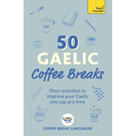 50 Gaelic Coffee Breaks: Short Activities to Improve Your Gaelic One Cup at a Time, (Paperback)
