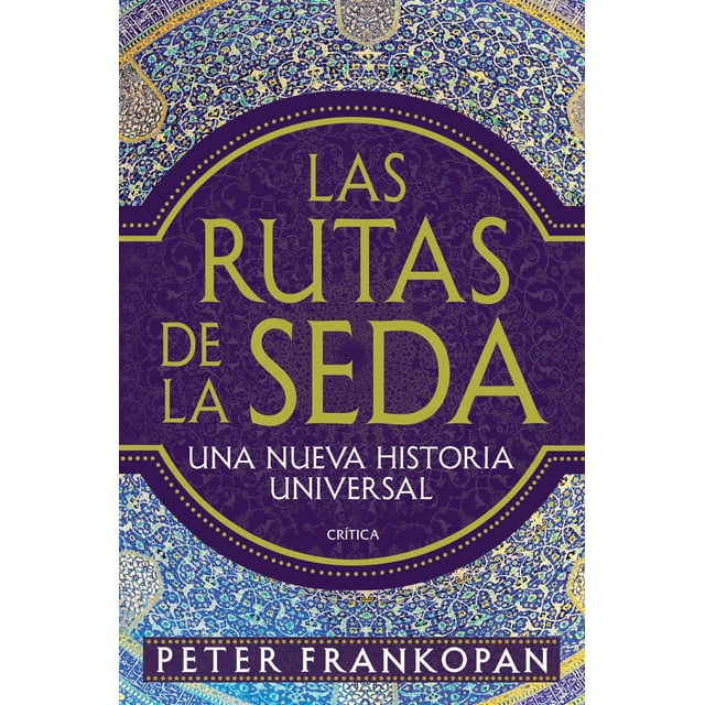 LAS RUTAS DE LA SEDA CRITICA MEXICO PETER FRANKOPAN