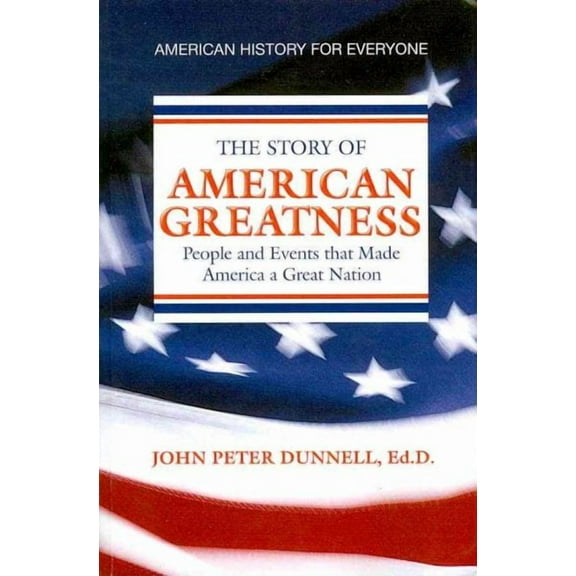 American Greatness : People and Events That Made America a Great Nation