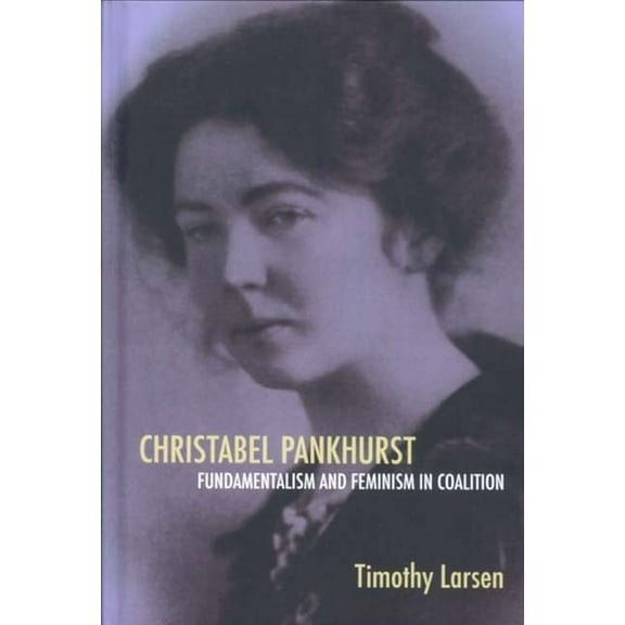 Christabel Pankhurst: Fundamentalism and Feminism in Coalition, (Hardcover)