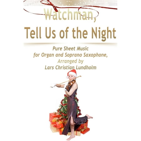 - Watchman, Tell Us of the Night Pure Sheet Music for Organ and Soprano Saxophone, Arranged by Lars Christian Lundholm - eBook