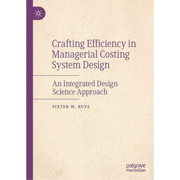 Crafting Efficiency in Managerial Costing System Design: An Integrated Design Science Approach, (Hardcover)