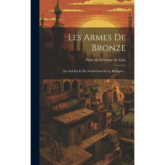 Les Armes De Bronze: Du Sud-est Et Du Nord-ouest De La Bretagne... (Hardcover)