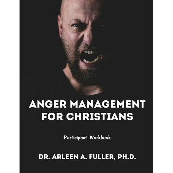 Anger Management for Christians Participant Workbook: A Faith-Based Guide to Understanding and Overcoming Anger through , (Paperback)