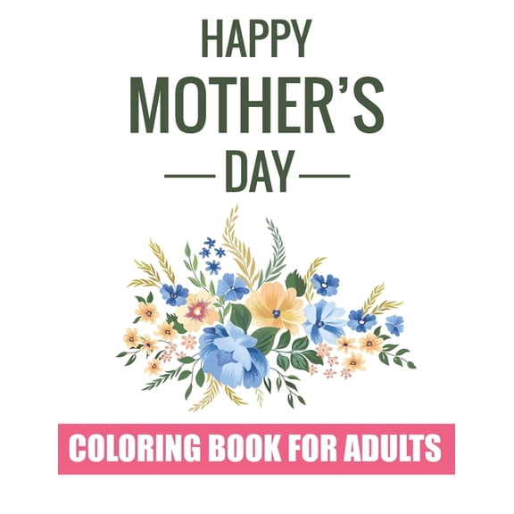 Happy Mother's Day Coloring Book for Adults: Special Coloring Book Gift Idea for Mothers Day Inspirational and Motivatio, (Paperback)