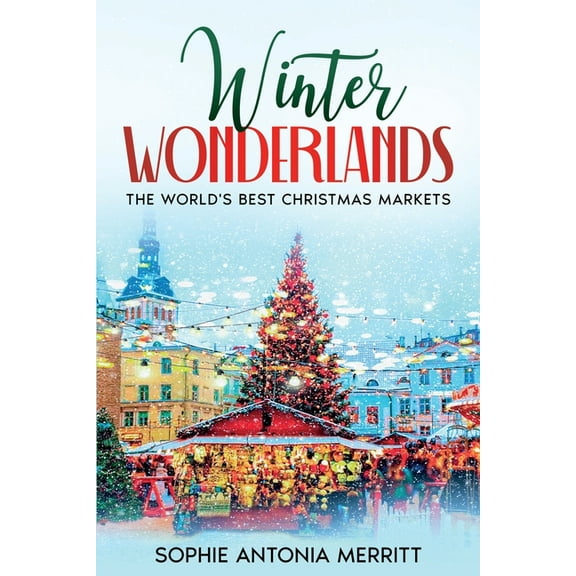 Winter Wonderlands: The World's Best Christmas Markets, (Paperback)