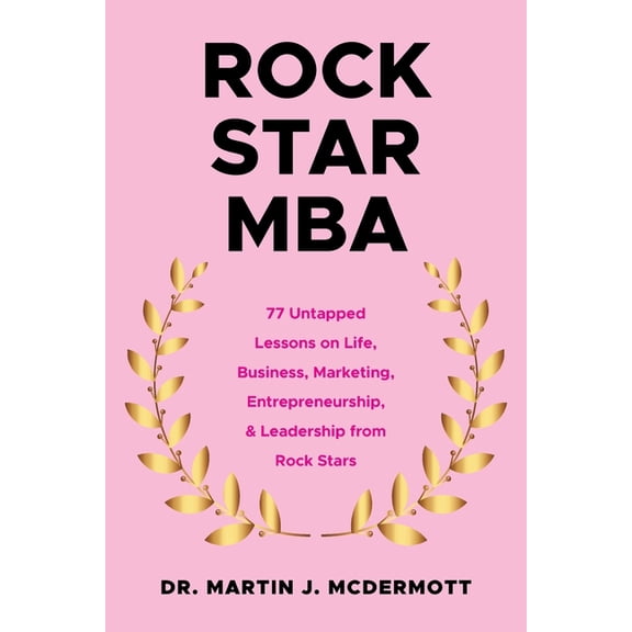 Rock Star MBA: 77 Untapped Lessons on Life, Business, Marketing, Entrepreneurship, & Leadership from Rock Stars, (Paperback)