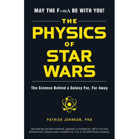 The Physics of Star Wars : The Science Behind a Galaxy Far, Far