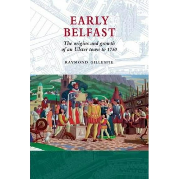 Early Belfast: The Origins and Growth of an Ulster Town to 1750, (Paperback)
