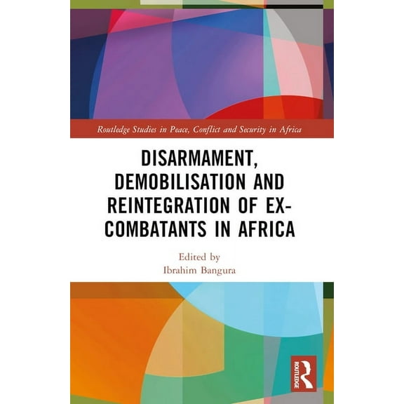 Routledge Studies in Peace, Conflict and Disarmament, Demobilisation and Reintegration of Ex-Combatants in Africa, (Paperback)