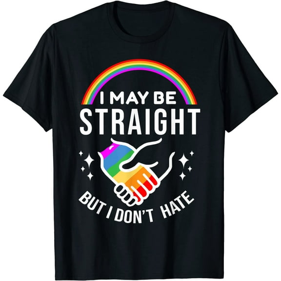 I May Be Straight But I Don't Hate LGBT Gay Pride Shirt T-Shirt