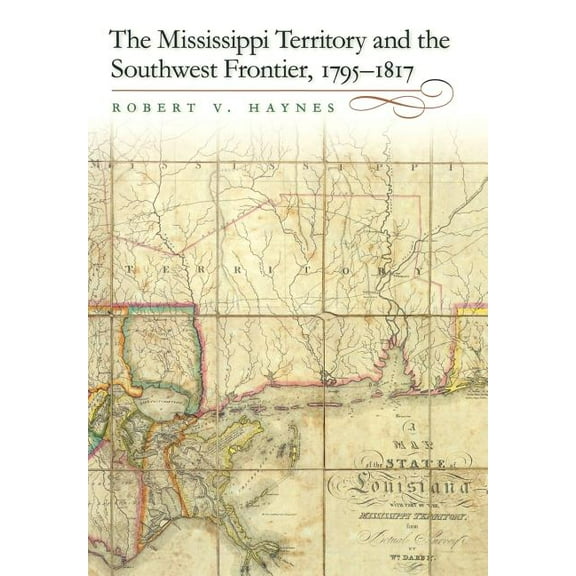 The Mississippi Territory and the Southwest Frontier, 1795-1817, (Hardcover)