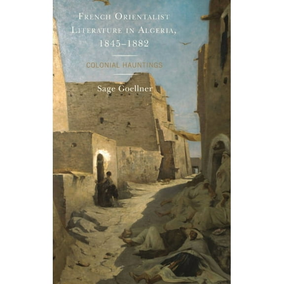 After the Empire: The Francophone World  French Orientalist Literature in Algeria, 1845-1882: Colonial Hauntings, (Paperback)
