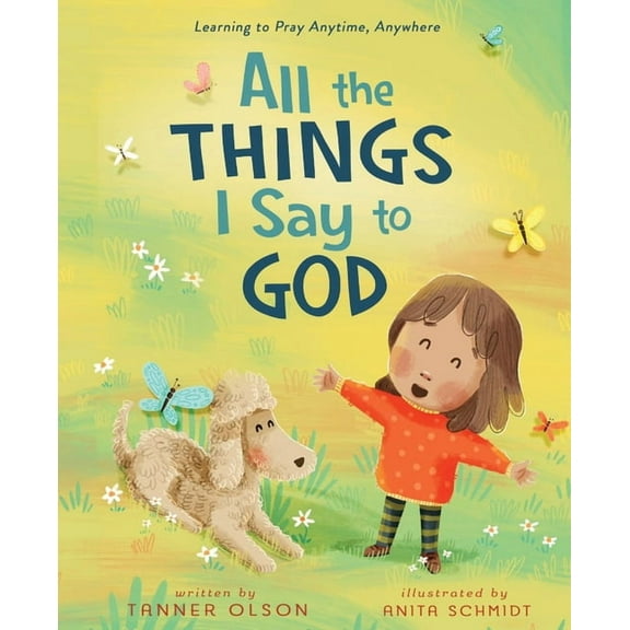 All the Things I Say to God: Learning to Pray Anytime, Anywhere, (Hardcover)