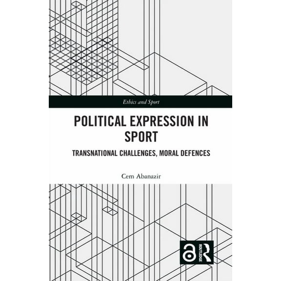 Ethics and Sport Political Expression in Sport: Transnational Challenges, Moral Defences, (Paperback)