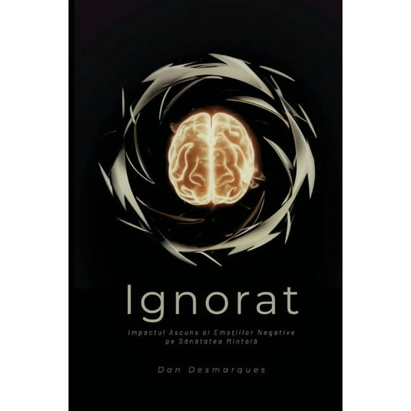Ignorat: Impactul Ascuns al Emoțiilor Negative pe Sănătatea Mintală, (Paperback)