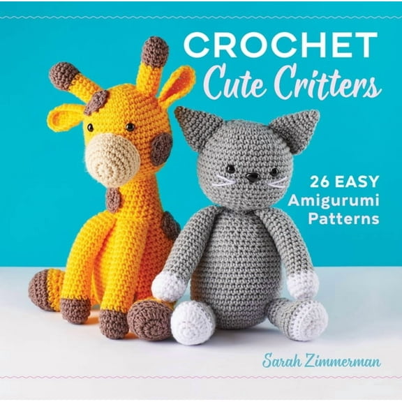 Crochet Cute Critters: 26 Easy Amigurumi Patterns, (Hardcover)
