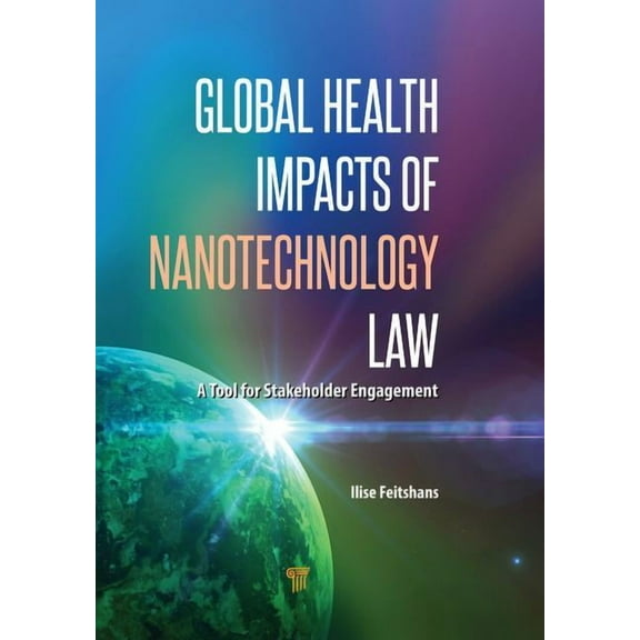 Global Health Impacts of Nanotechnology Law: A Tool for Stakeholder Engagement, (Hardcover)