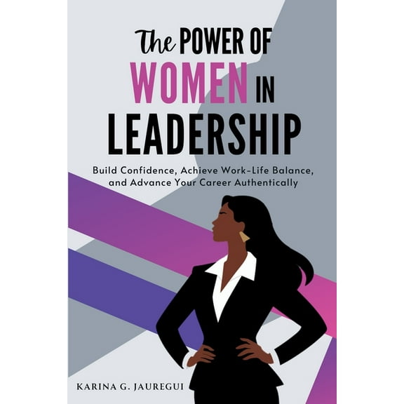 Lead with Purpose The Power of Women in Leadership: Build Confidence, Achieve Work-Life Balance, and Advance Your Career Authentically, (Paperback)