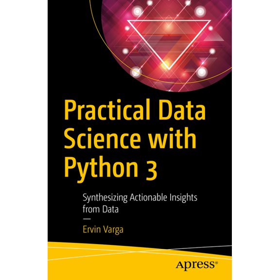 Practical Data Science with Python 3: Synthesizing Actionable Insights from Data, (Paperback)