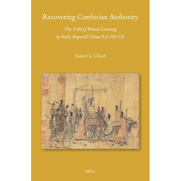 Sinica Leidensia Recovering Confucian Authority: The Field of Ritual Learning in Early Imperial China 9 to 316 CE, Book 167, (Hardcover)