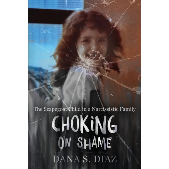 Choking on Shame: The Scapegoat Child in a Narcissistic Family, (Paperback)