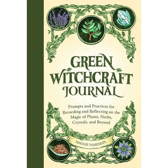 Practicing Green Witchcraft Green Witchcraft Journal: Prompts and Practices for Recording and Reflecting on the Magic of Plants, Herbs, Crystals, an, (Paperback)