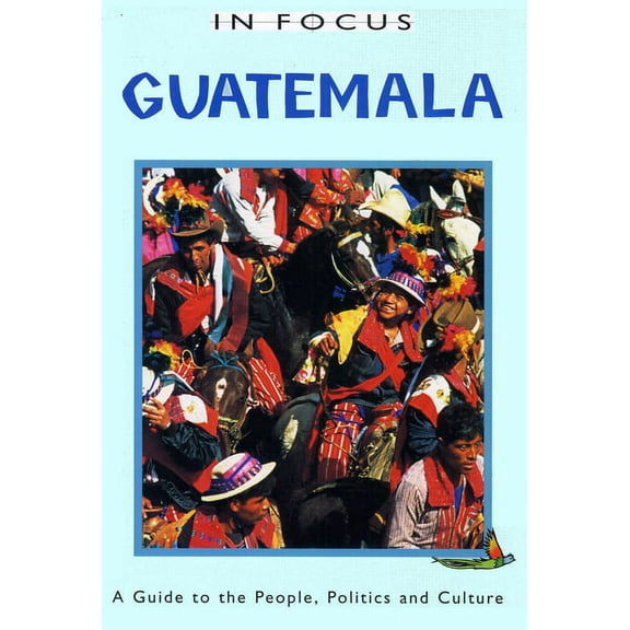 Latin America in Focus Guatemala in Focus: A Guide to the People, Politics and Culture, (Paperback)