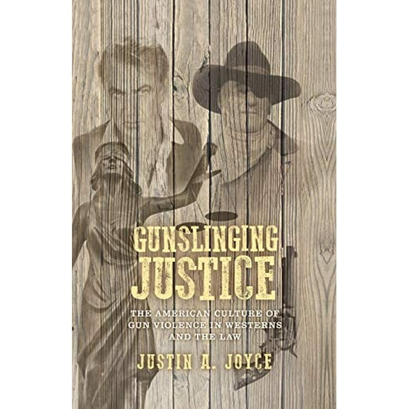 Gunslinging justice: The American culture of gun violence in Westerns and the law