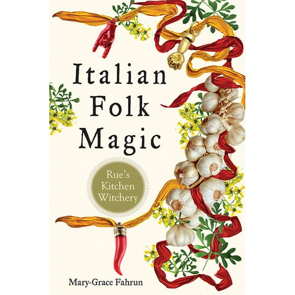 Italian Folk Magic: Rue's Kitchen Witchery, (Paperback)