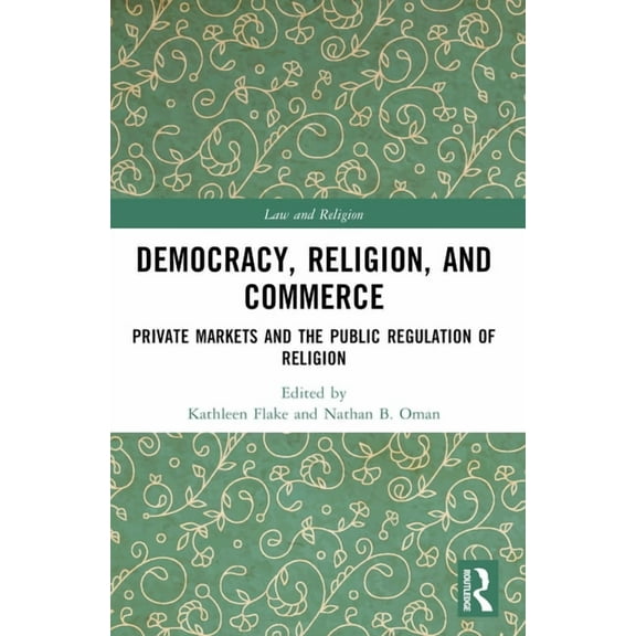 Law and Religion Democracy, Religion, and Commerce: Private Markets and the Public Regulation of Religion, (Paperback)