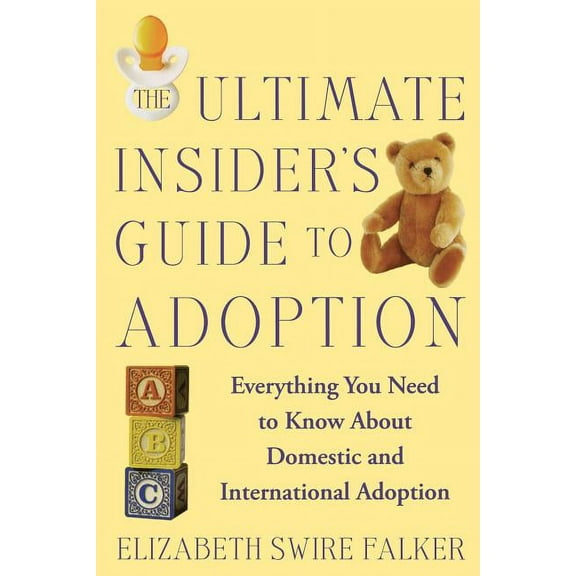 The Ultimate Insider's Guide to Adoption: Everything You Need to Know about Domestic and International Adoption, (Paperback)