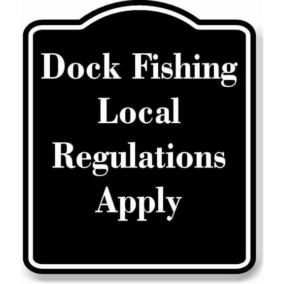 Dock Fishing Local Regulations Apply BLACK Aluminum Composite Sign 20''x24''