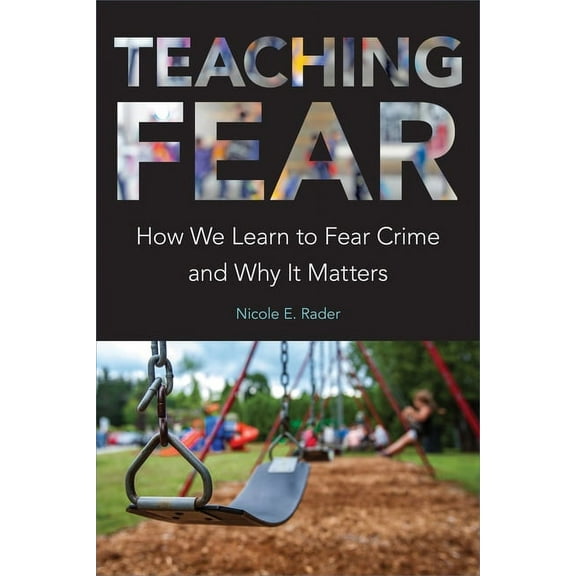 Teaching Fear: How We Learn to Fear Crime and Why It Matters, (Paperback)