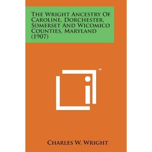 The Wright Ancestry of Caroline, Dorchester, Somerset and Wicomico Counties, Maryland (1907)