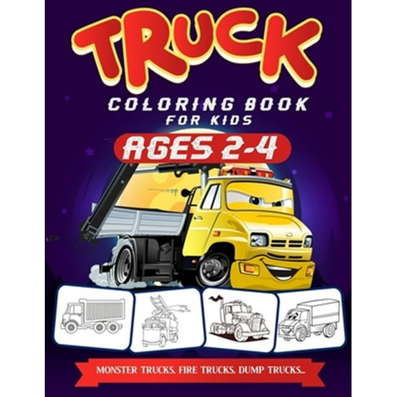 Truck Coloring Book For Kids Ages 2-4 : A Fun Truck Coloring Book For Kids Ages 2 - 4 With Fire Fighter Trucks, Monster Trucks, Tow Trucks, and Lots More (Paperback)